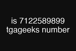 is 7122589899 tgageeks number