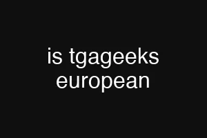 is tgageeks european