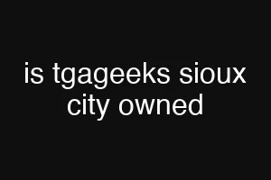 is tgageeks sioux city owned