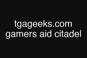 tgageeks.com gamers aid citadel