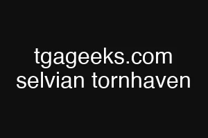 tgageeks.com selvian tornhaven