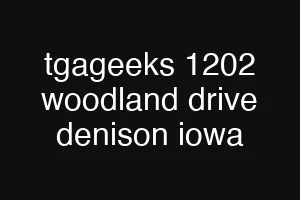 tgageeks 1202 woodland drive denison iowa